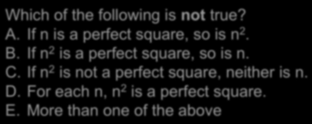 Reminder: perfect squares Rosen p. 83 An integer a is a perfect square iff there is some integer b such that a = b 2 Which of the following is not true? A. If n is a perfect square, so is n 2.