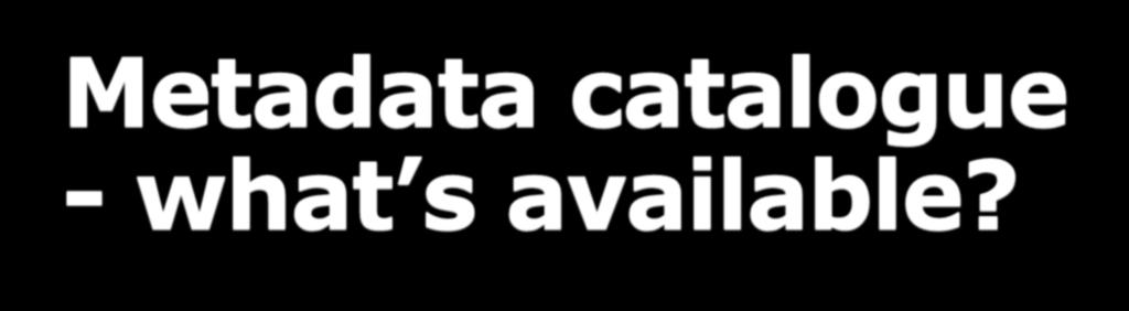 Metadata catalogue -