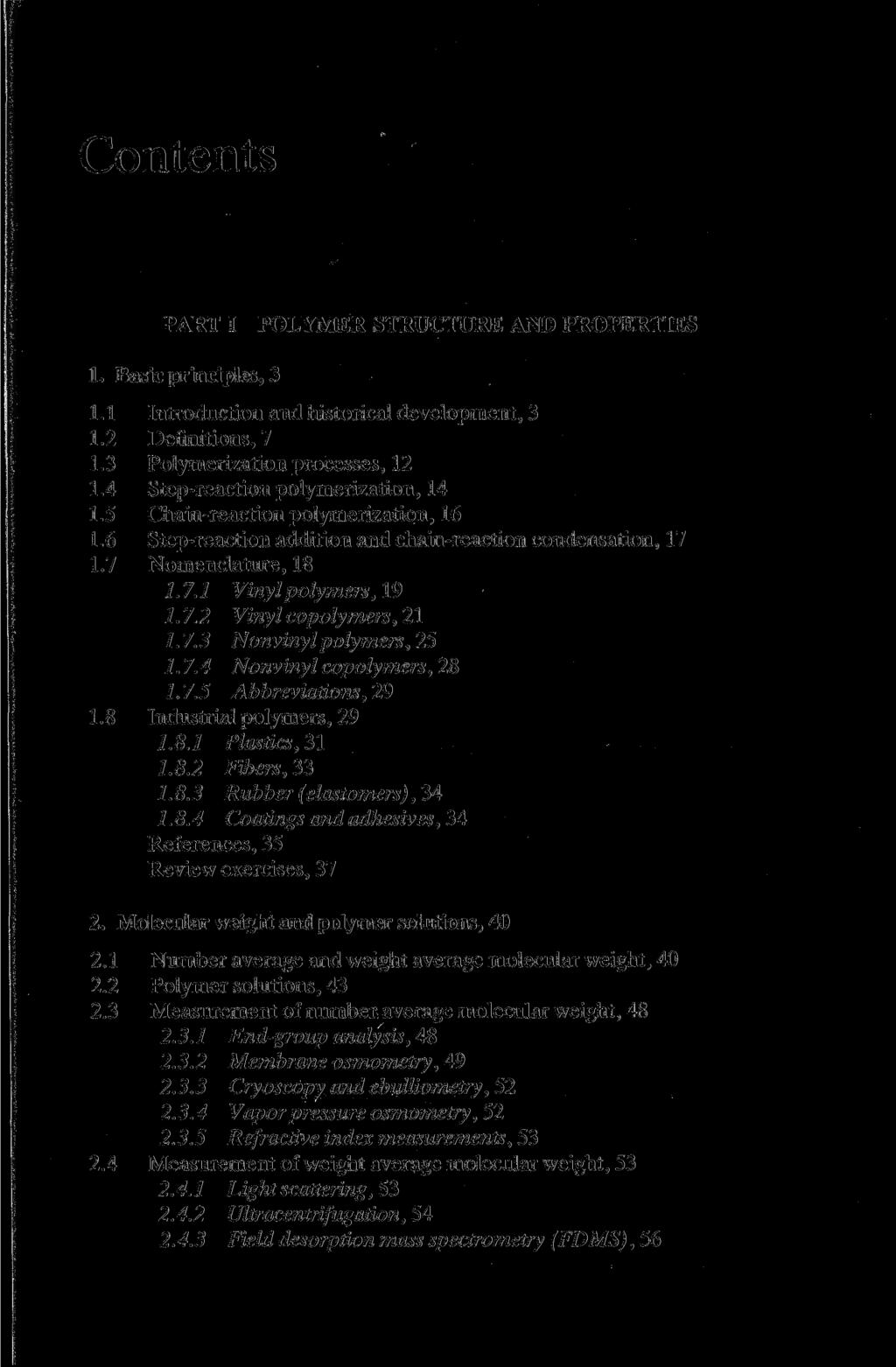 Contents PART I POLYMER STRUCTURE AND PROPERTIES 1. Basic principles, 3 1.1 Introduction and historical development, 3 1.2 Defmitions, 7 1.3 Polymerization processes, 12 1.