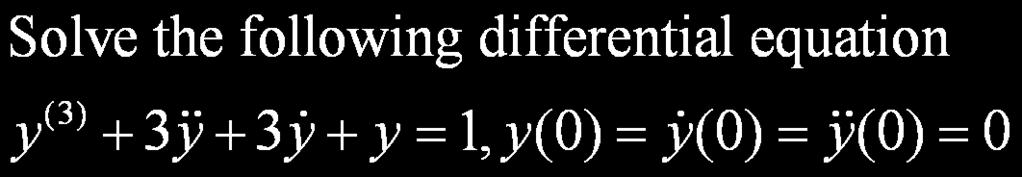 Example 3 Laplace transform: 3 2 2 s Y( s) s y(0) sy( 0) y(0) 3 s Y( s) 3 sy(0) 3 y(0) 3 sy( s) 3y( 0) Y( s) Applying initial