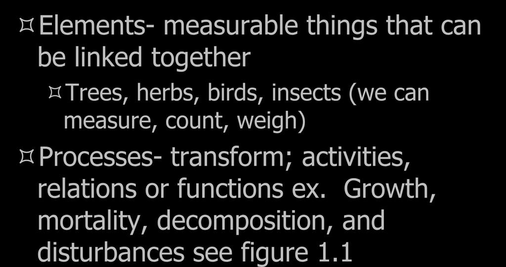 Systems- major components Elements- measurable things that can be linked together Trees, herbs, birds, insects (we can measure,