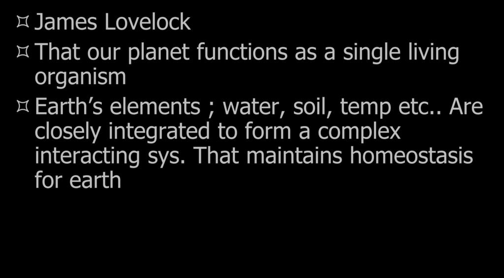 Gaia hypothesis James Lovelock That our planet functions as a single living organism Earth s elements ; water,