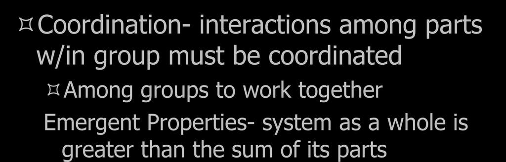 System Approach Coordination- interactions among parts w/in group must be coordinated Among