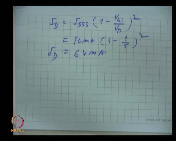 (Refer Slide Time: 31:00) Then, the drain current again we can find out I D S S, 1 minus, V G S by V P, square.