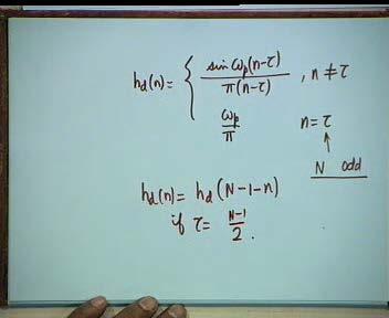 (Refer Slide Time: 07:01-09:16 min) Therefore if we carry out the integration, the result, as we had shown last time, is h d (n) = sin(ω p (n τ ))/(π(n τ )), n τ and it is ω p /π if n = τ.