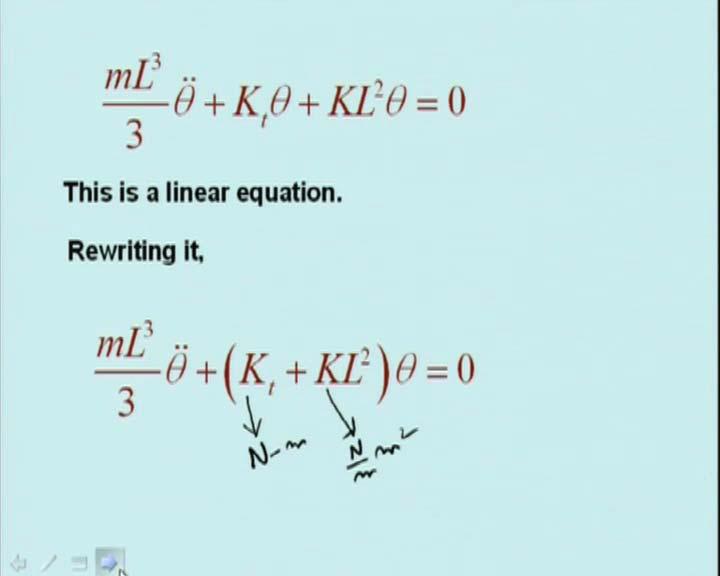 (Refer Slide Time: 14:08) That is ml cube by 3 theta double dot plus K t times theta plus KL square theta equal to 0. This is a linear equation.