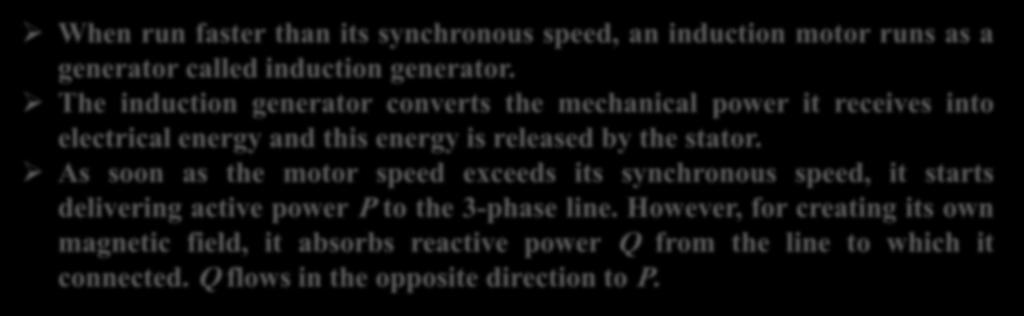 Induction Motor Operating as Generator When run faster than its synchronous speed, an induction motor runs as a generator called