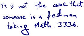 Translating English Into Quantified Formulas Assume freshman(x) means x is a freshman and Math3336(x) x is taking Math3336.