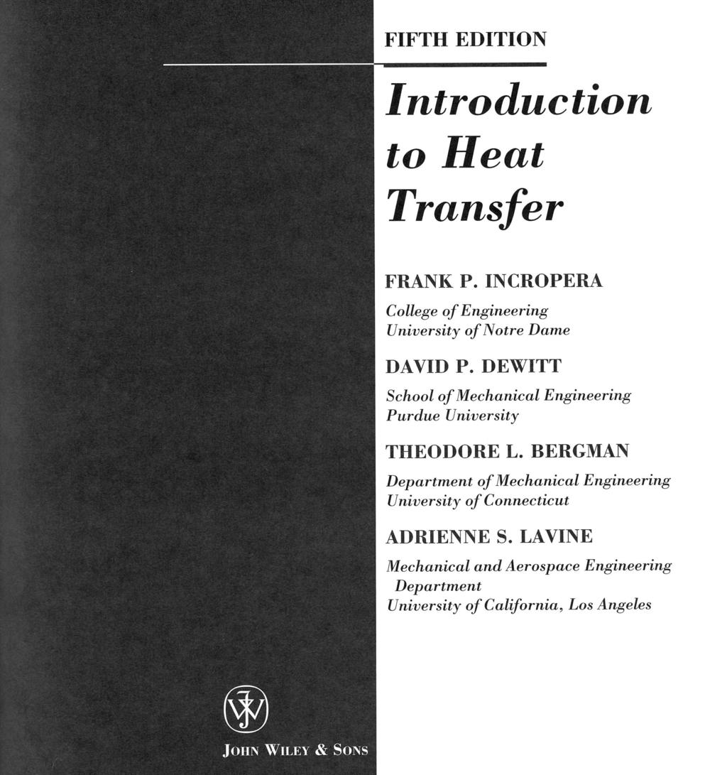 FIFTH EDITION Introduction to Heat Transfer FRANK P. INCROPERA College of Engineering University ofnotre Dame DAVID P. DEWITT School of Mechanical Purdue University Engineering THEODORE L.