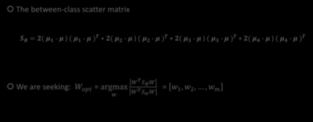 Fisherfaces - the algorithm The between-class scatter matrix S B = 2( μ 1 - μ ) ( μ 1 - μ ) T + 2( μ 2 - μ ) ( μ 2 - μ ) T +