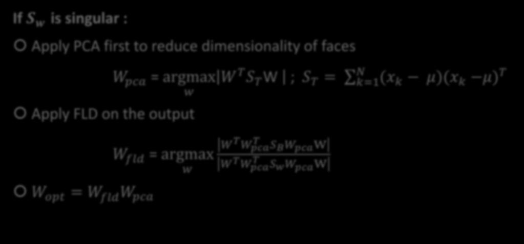 Fisherfaces, the algorithm If S w is singular Apply PCA first to reduce dimensionality of faces W pca = argmax w W T S T W ; S T =