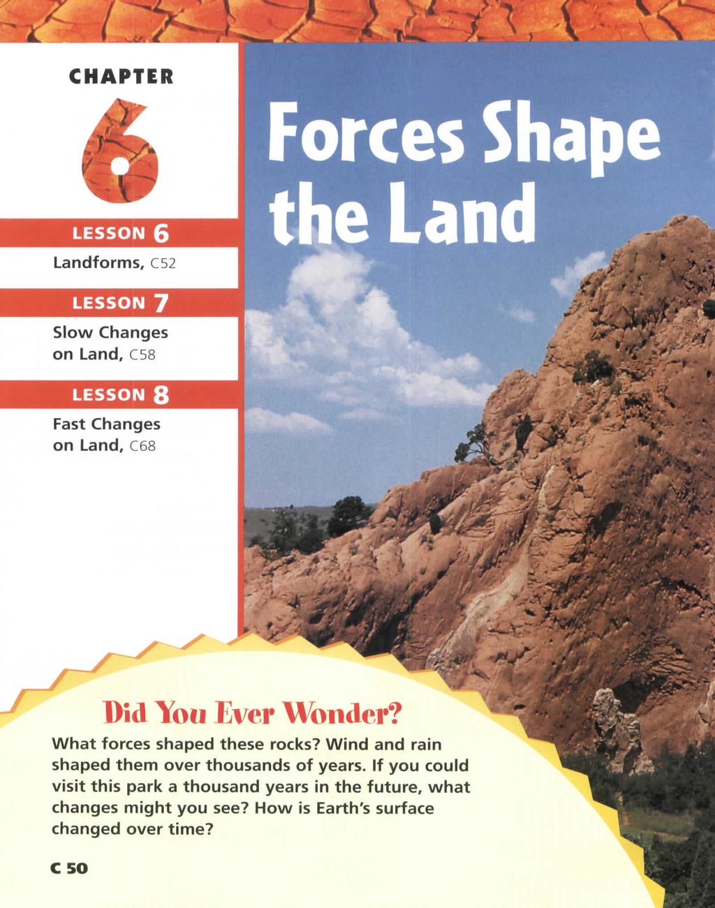 \ - i -Vt1 t _ 9 \ "» y \R Landforms, C52 Slow Changes on Land, C58 Fast Changes on Land, C68 w -4 Did You Ever Wonder? What forces shaped these rocks?