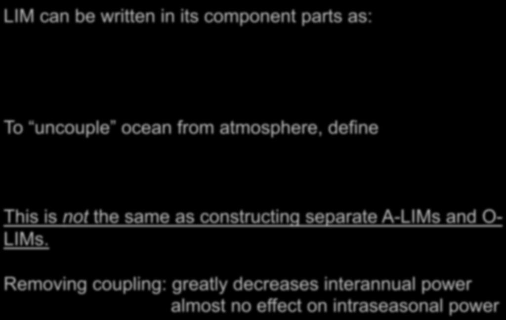Turn off coupling LIM can be written in its component parts as: dx dt = d dt T O x A = L OO L OA L AO L AA T O + x A SST noise atmospheric noise To uncouple ocean from atmosphere, define