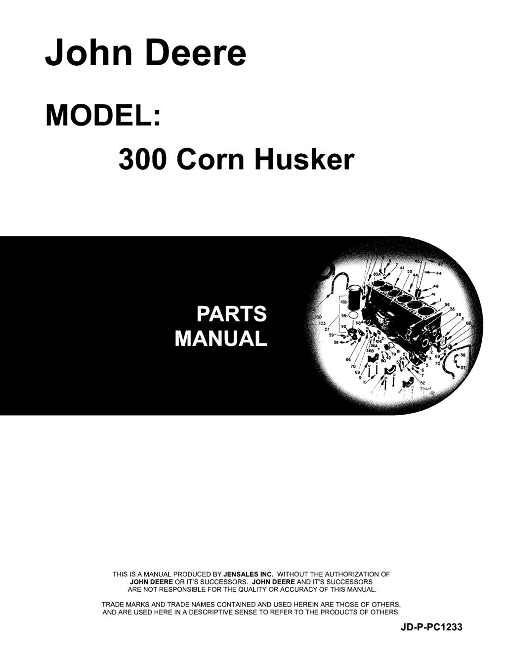 John Deere MODEL: 300 Corn Husker THIS IS A MANUAL PRODUCED BY JENSALES INC. WITHOUT THE AUTHORIZATION OF JOHN DEERE OR IT'S SUCCESSORS.
