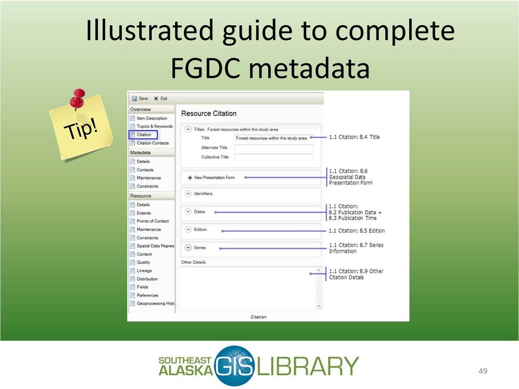 The best help topic for locating FGDC metadata is the Illustrated guide to complete FGDC metadata.