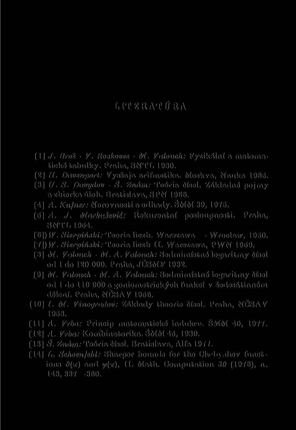 LITERATÚRA [1] J. Broí - V. Roskovec - M. Valouch: Fyzikální a matematické tabulky. Praha, SNTL 1980. [2] H. Davenport: Vysftaja arifmetika. Moskva, Nauka 1965. [3] U. S. Davydov - Š.