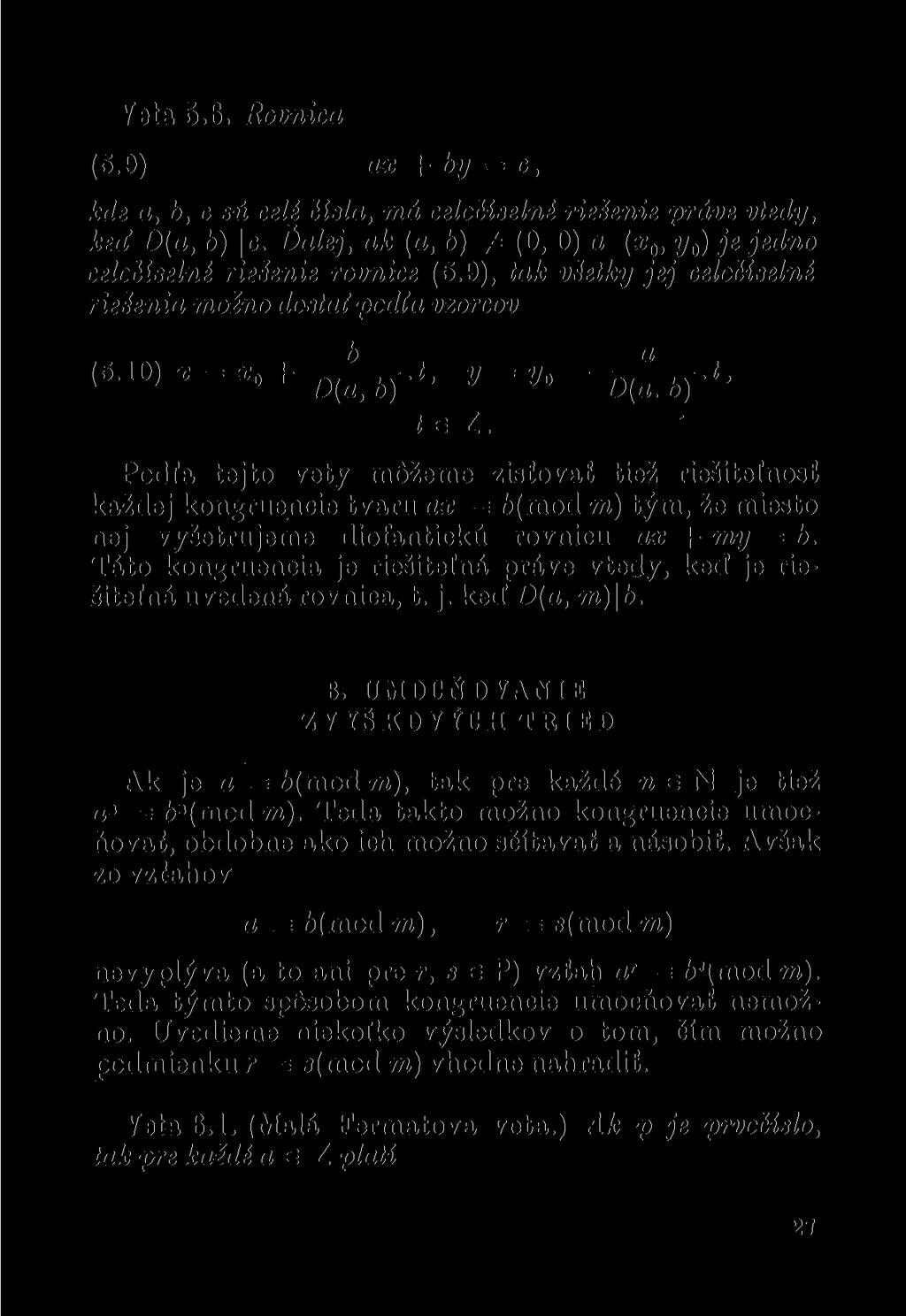 Veta 5.6. Rovnica (5.9) ax + by = c, kde a, b, c sú celé Osla, má celočíselné rie&enie právě vtedy, keď D(a, b) c. Ďalej, ak (a, b) ^ (O, 0) a (x 0, y 0 ) je jedno celočíselné rieienie rovnice (5.