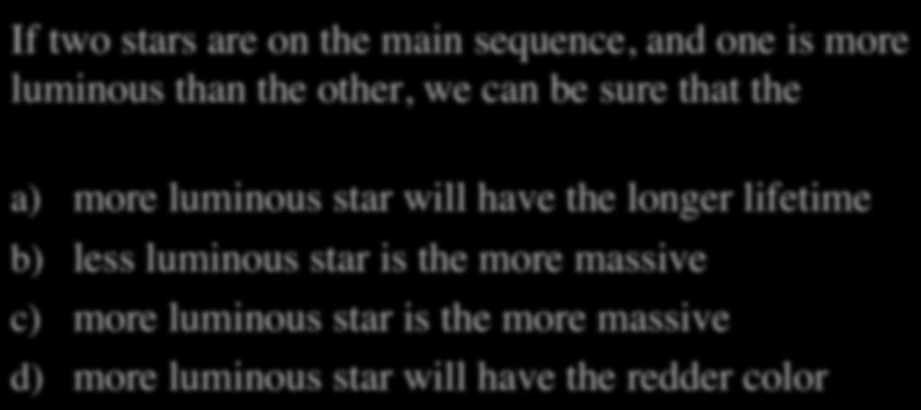 Main Sequence Quiz I If two stars are on the main sequence, and one is more luminous than the other, we can be sure that the a) more luminous star will