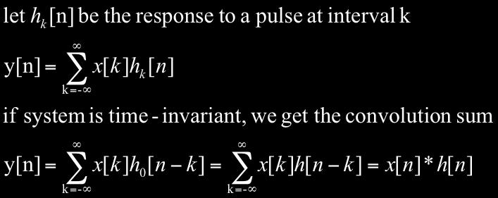 if system is time-invariant, h[n] is constant for impulse at any n x[n] H{} y[n] for each y[n] need to evaluate a set of signals, v k [n] = x[k]h[n-k] and sum over k OR