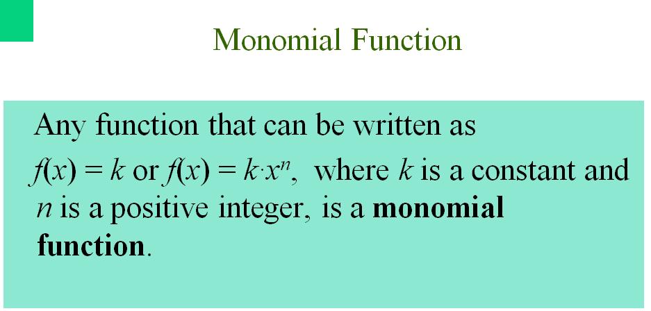 Example: State whether the following are monomial functions or not. If yes, state the degree and leading coefficient. If not, say why not. a. f(x) = 4 x 8 b. y = 5x -3 c.