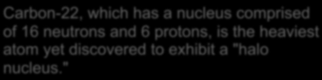 Carbon-22, which has a nucleus