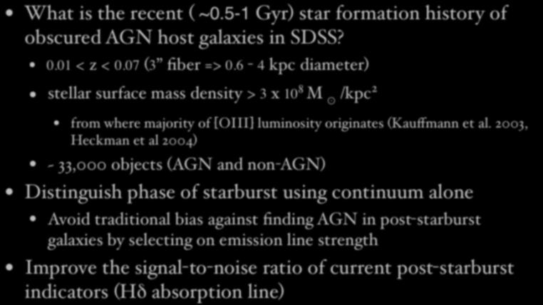 More specific... What is the recent ( ~0.5-1 Gyr) star formation history of obscured AGN host galaxies in SDSS? 0.01 < z < 0.07 (3 fiber => 0.