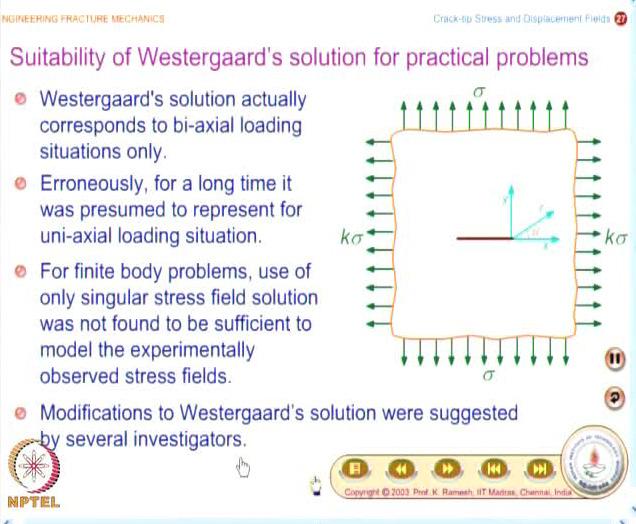 Video Lecture on Engineering Fracture Mechanics, Prof. K. Ramesh, IIT Madras 9 If you rise that kind of a question, the answer is no. Because the region of its validity is very small.