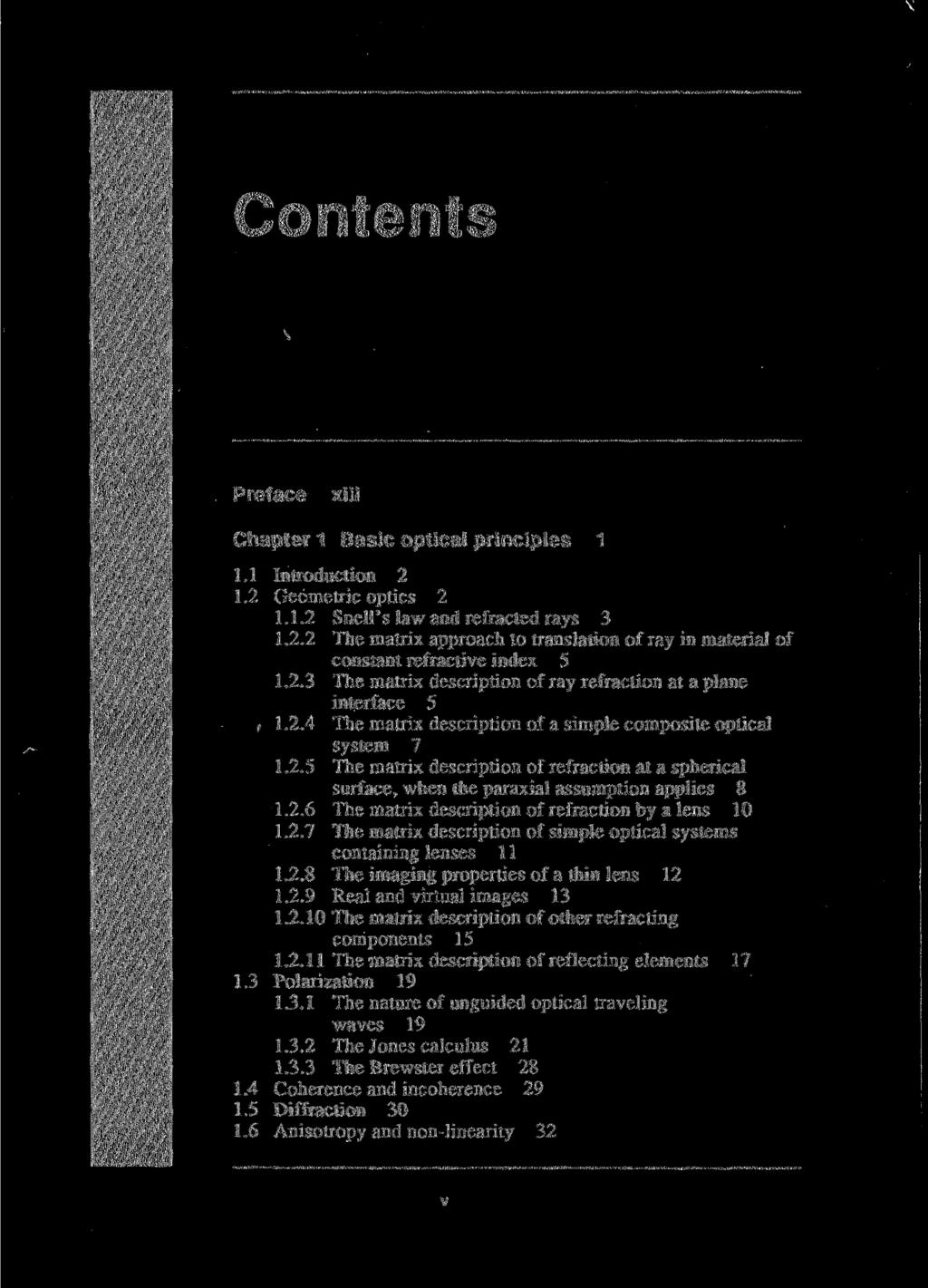 v Contents Preface xiii Chapter 1 Basic optical principles 1 1.1 Introduction 2 1.2 Geometric optics 2 1.1.2 Snell's law and refracted rays 3 1.2.2 The matrix approach to translation of ray in material of constant refractive index 5 1.