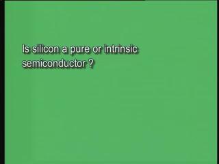 (Refer Slide Time: 49:52) Is silicon a pure or intrinsic semiconductor? Let us look at the classification of semiconductors once more.