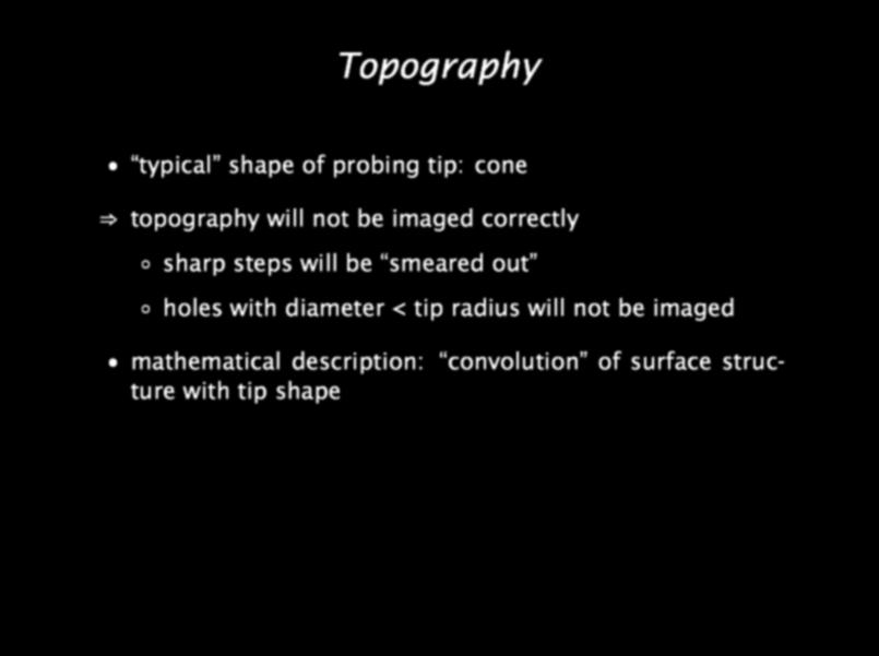 Topography typical shape of probing tip: cone topography will not be imaged correctly sharp steps will be smeared out