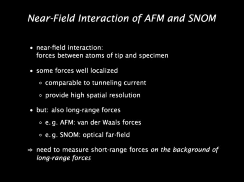 Near-Field Interaction of AFM and SNOM near-field interaction: forces between atoms of tip and specimen some forces well localized comparable to tunneling current provide high