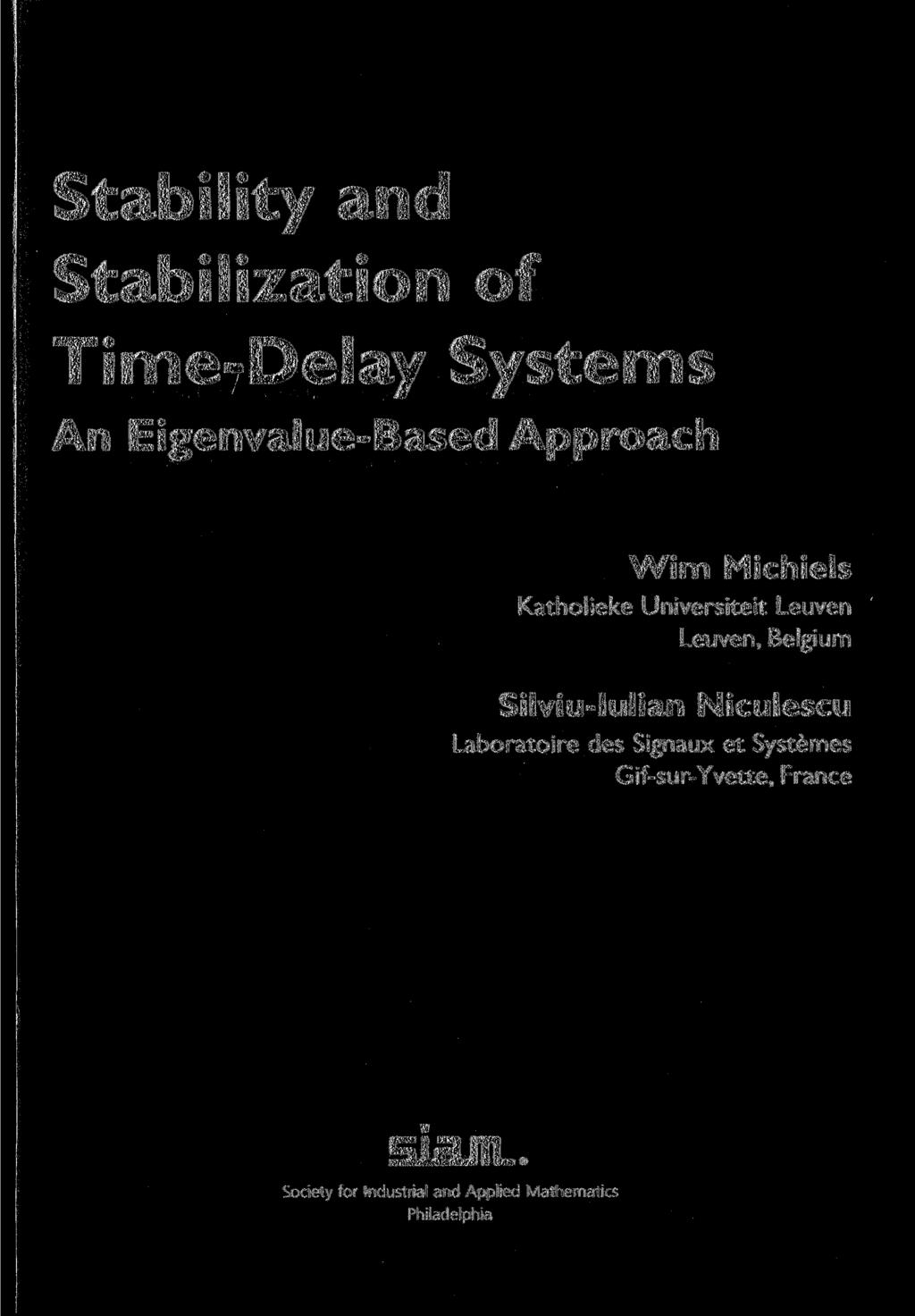 Stability and Stabilization of Time-Delay Systems An Eigenvalue-Based Approach Wim Michiels Katholieke Universiteit Leuven Leuven, Belgium