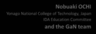 Nobuaki OCHI Yonago National College of Technology, Japan IDA Education Committee and the GaN team This work is partly supported by Grant-in-Aid