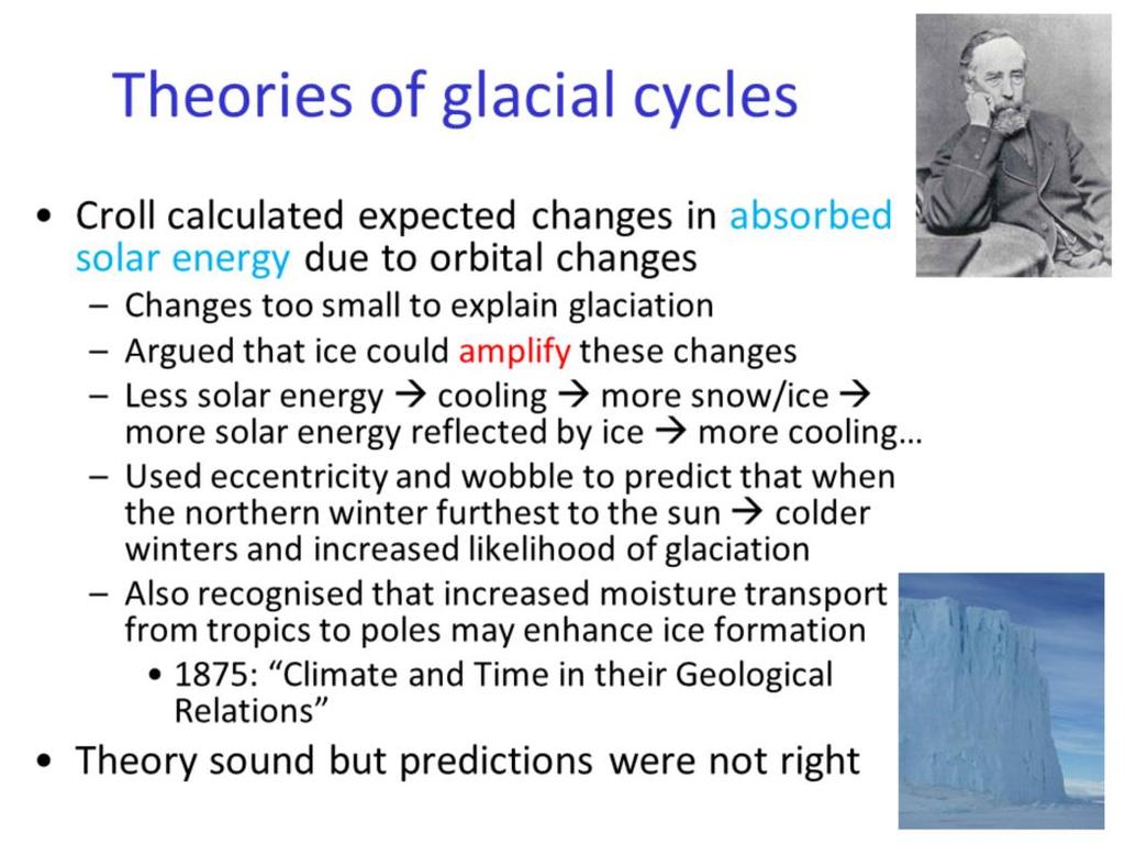 James Croll correctly identified that changes in the eccentricity and wobble of the tilt of the Earth s orbit around the sun combined with ice and circulation amplification