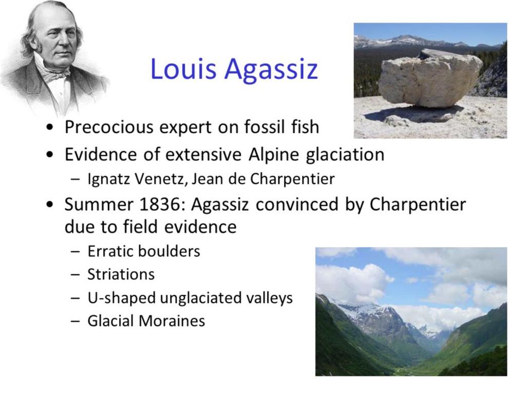 In the summer of 1836, Agassiz stayed with a well known geologist (Chapentier) who had been convinced by a collegue (Venetz) of extensive Alpine