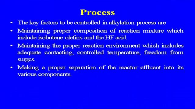 (Refer Slide Time: 12:28) The key factors to be controlled in your alkylation process are maintaining proper composition of the reaction mixture, which