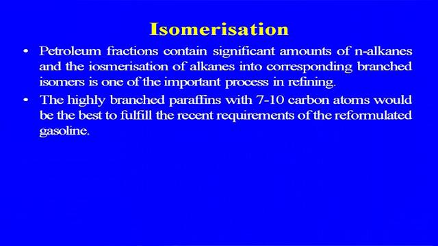 (Refer Slide Time: 21:55) So, petroleum fractions contain significant amounts of normal alkenes and the isomerisation of the alkenes into