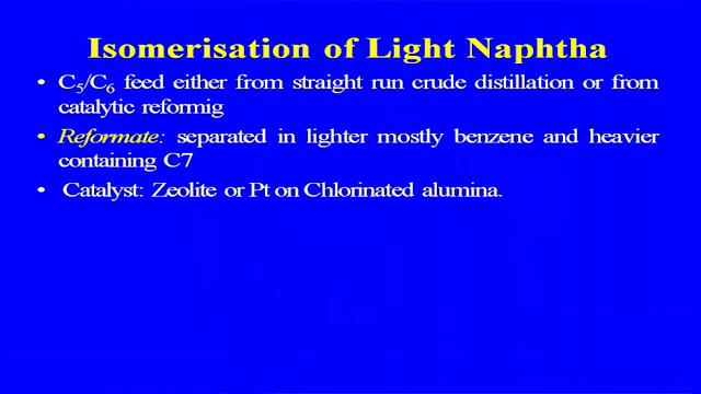 Isomerisation with light naphtha as I told you the some of the crude oil, which we are having the more paraffinic.
