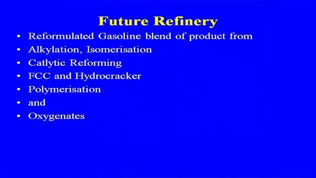 So, the in future refinery what we will see because we cannot totally depend up on the either crude oil distillation or the only the catalytic cracking