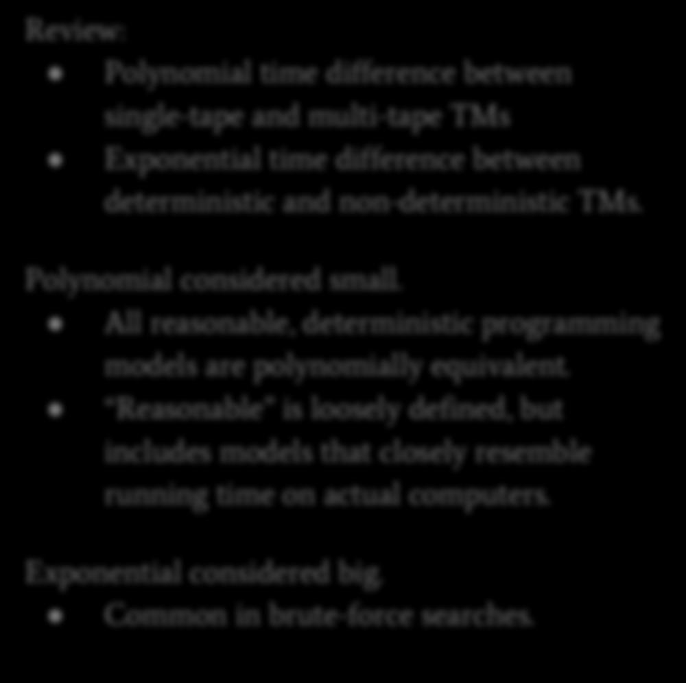 Review: Polynomial time difference between single-tape and multi-tape TMs Exponential time difference between deterministic and non-deterministic TMs.