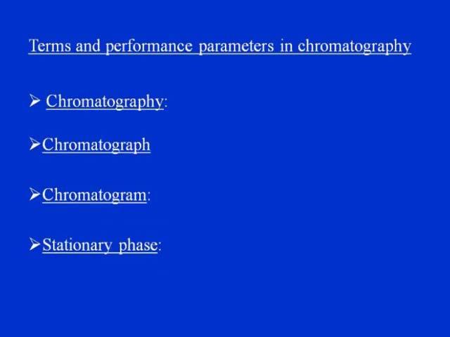 (Refer Slide Time: 35:56) Let us see as we are going to discuss more about column chromatography few terms and will continue to discuss these terms in the next section, but few terms which are