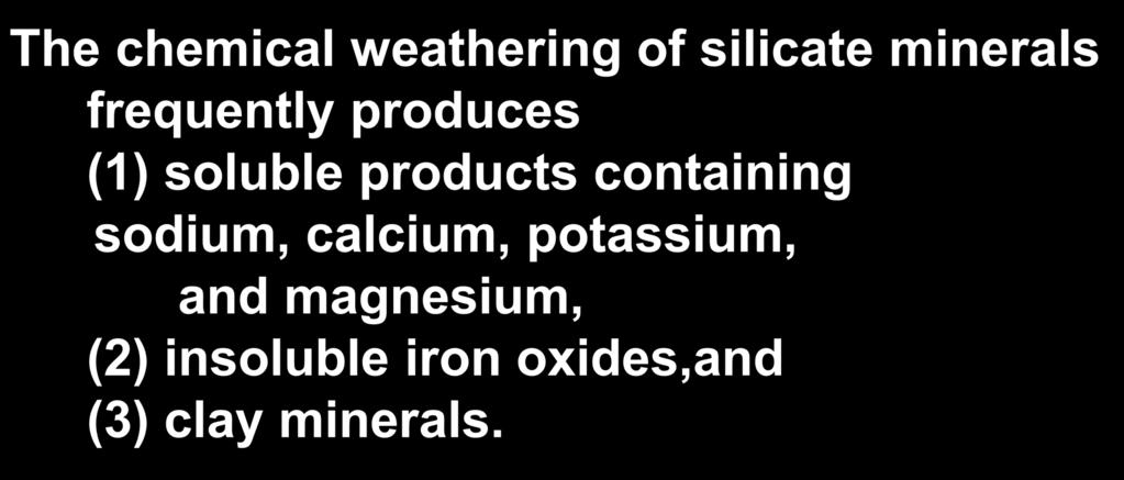 The chemical weathering of silicate minerals frequently produces (1) soluble products