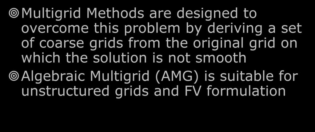 MULTIGRID METHODS Multigrid Methods are designed to overcome this problem by deriving a set of coarse grids from the