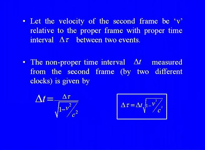 So, if the velocity of the second frame we another frame be v relative to the proper frame with proper time interval delta Tau between these events then the non proper time interval delta t measured
