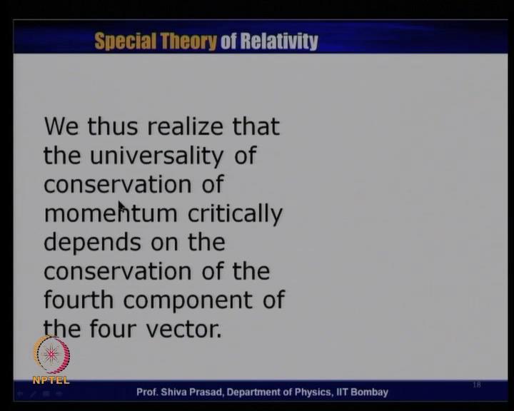 (Refer Slide Time: 25:49) So, we thus realize that, the universality of conservation of momentum critically depends on the conservation of the fourth component of four vector.