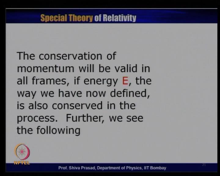 (Refer Slide Time: 30:37) So, what we said, let us repeat now. The conservation of momentum will be valid in all frames if energy E, the way we have now defined is also conserved in the process.