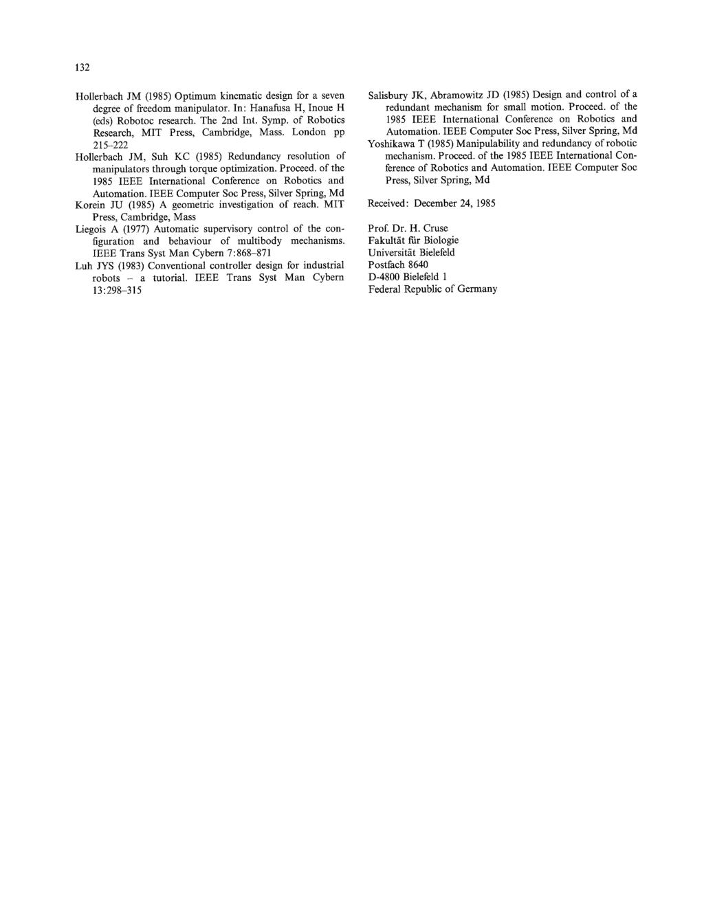 132 Hllerbach JM (1985) Optimum kinematic design fr a seven degree f freedm manipulatr. In: Hanafusa H, Inue H (eds) Rbtc research. The 2nd Int. Symp. f Rbtics Research, MIT Press, Cambridge, Mass.