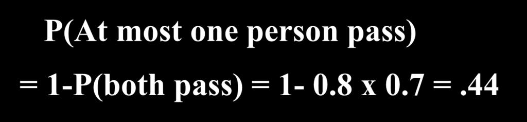 P(At most one person pass) = P(D c T c ) + P(D c T) + P(D T c ) =