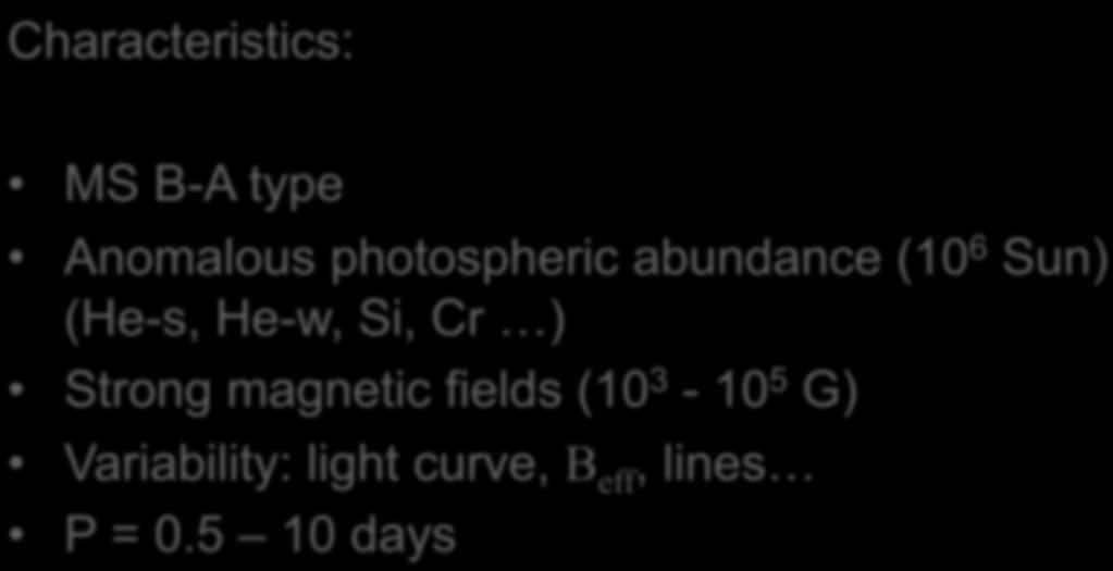 Magnetic Chemically Peculiar stars Characteristics: MS B-A type Anomalous photospheric abundance (10 6 Sun)