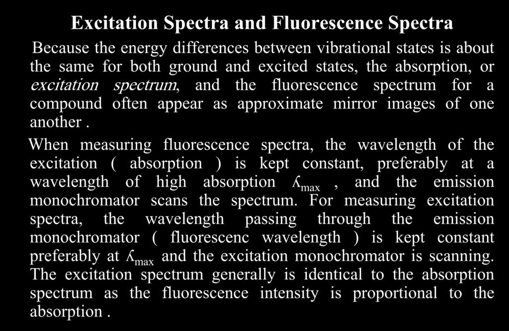 Excitation Spectra and Fluorescence Spectra Because the energy differences between vibrational states is about the same for both ground and excited states, the absorption, or excitation spectrum, and